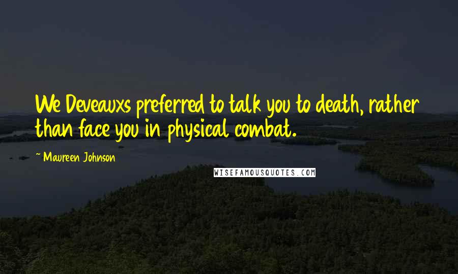 Maureen Johnson Quotes: We Deveauxs preferred to talk you to death, rather than face you in physical combat.