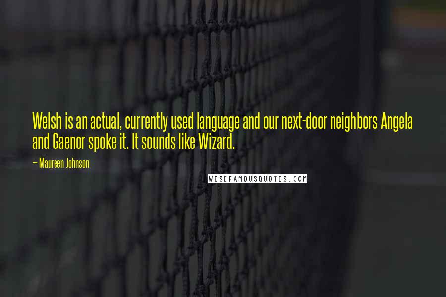 Maureen Johnson Quotes: Welsh is an actual, currently used language and our next-door neighbors Angela and Gaenor spoke it. It sounds like Wizard.