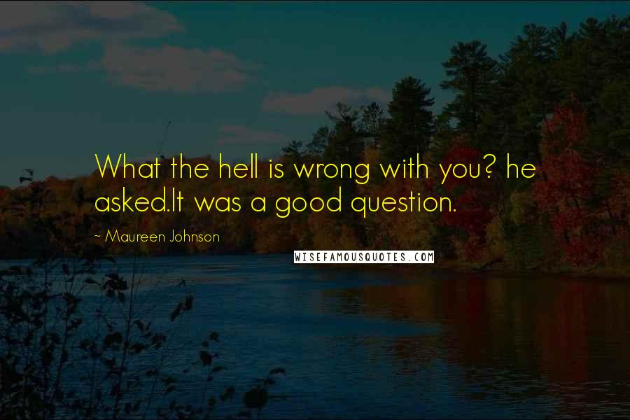 Maureen Johnson Quotes: What the hell is wrong with you? he asked.It was a good question.