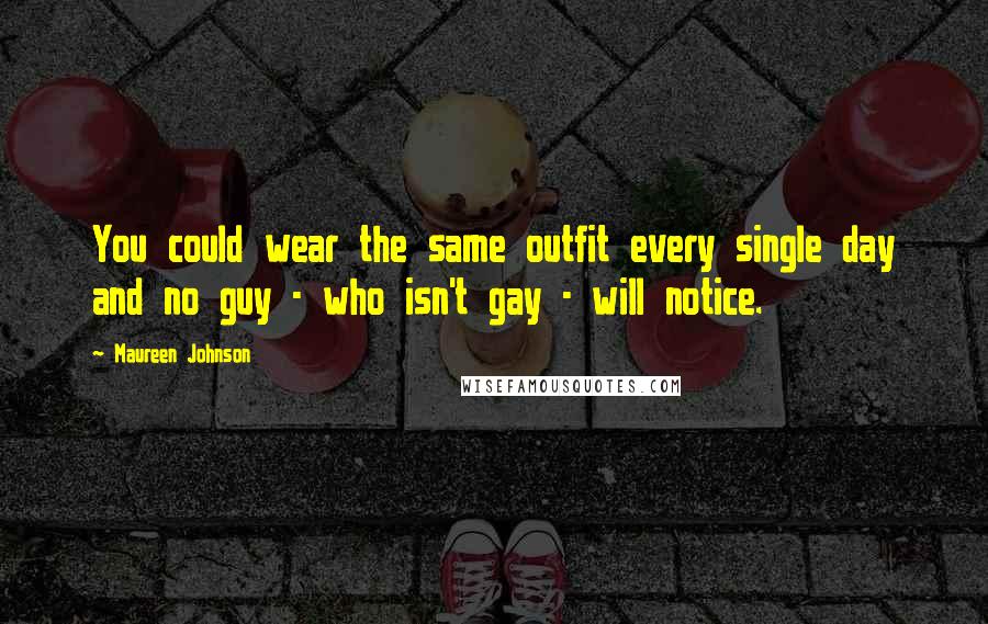 Maureen Johnson Quotes: You could wear the same outfit every single day and no guy - who isn't gay - will notice.