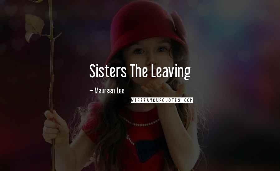 Maureen Lee Quotes: Sisters The Leaving