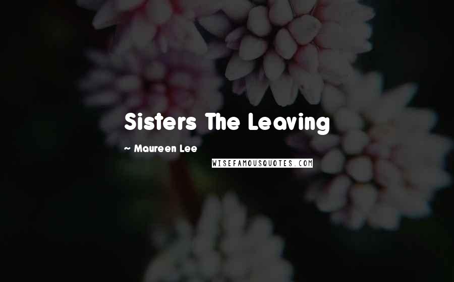 Maureen Lee Quotes: Sisters The Leaving