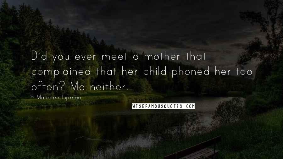 Maureen Lipman Quotes: Did you ever meet a mother that complained that her child phoned her too often? Me neither.