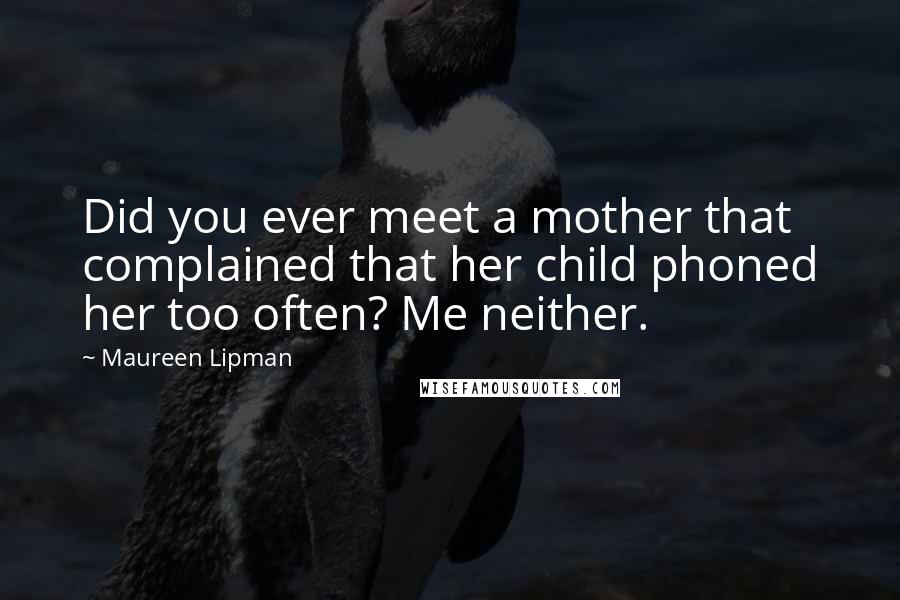 Maureen Lipman Quotes: Did you ever meet a mother that complained that her child phoned her too often? Me neither.