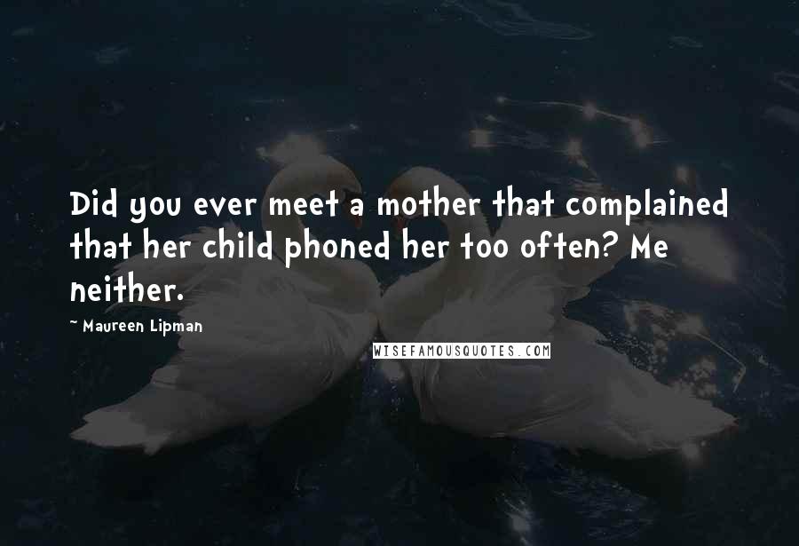 Maureen Lipman Quotes: Did you ever meet a mother that complained that her child phoned her too often? Me neither.