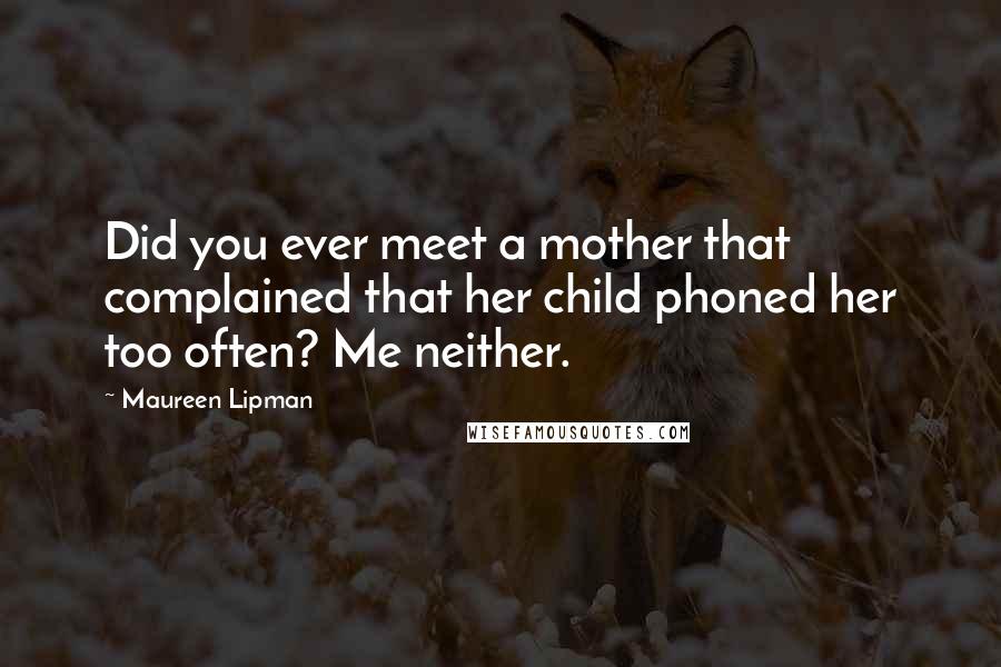 Maureen Lipman Quotes: Did you ever meet a mother that complained that her child phoned her too often? Me neither.