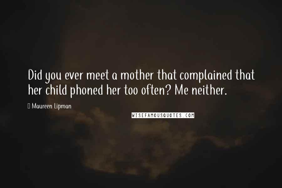 Maureen Lipman Quotes: Did you ever meet a mother that complained that her child phoned her too often? Me neither.