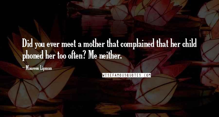 Maureen Lipman Quotes: Did you ever meet a mother that complained that her child phoned her too often? Me neither.