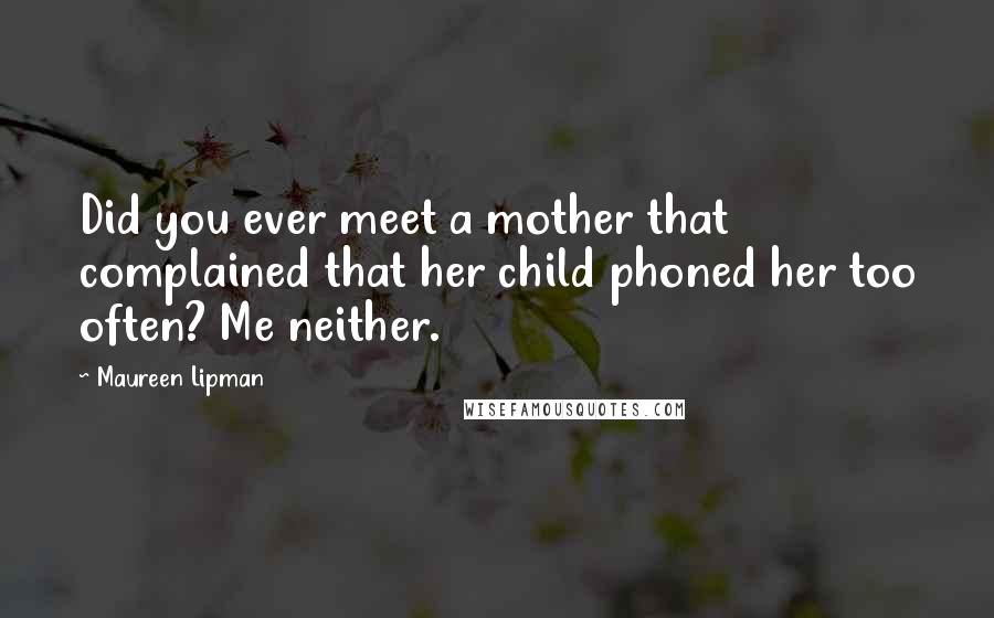 Maureen Lipman Quotes: Did you ever meet a mother that complained that her child phoned her too often? Me neither.