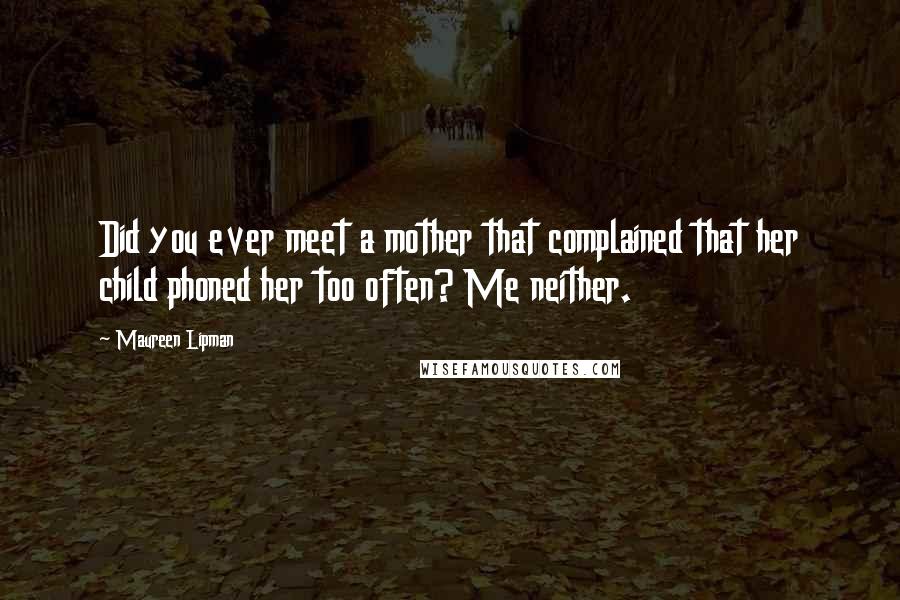 Maureen Lipman Quotes: Did you ever meet a mother that complained that her child phoned her too often? Me neither.