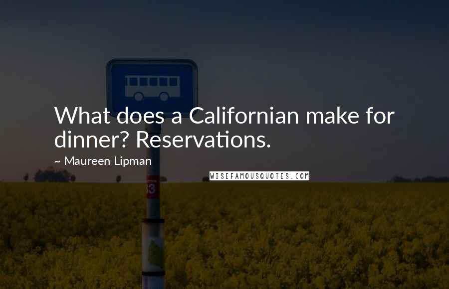 Maureen Lipman Quotes: What does a Californian make for dinner? Reservations.