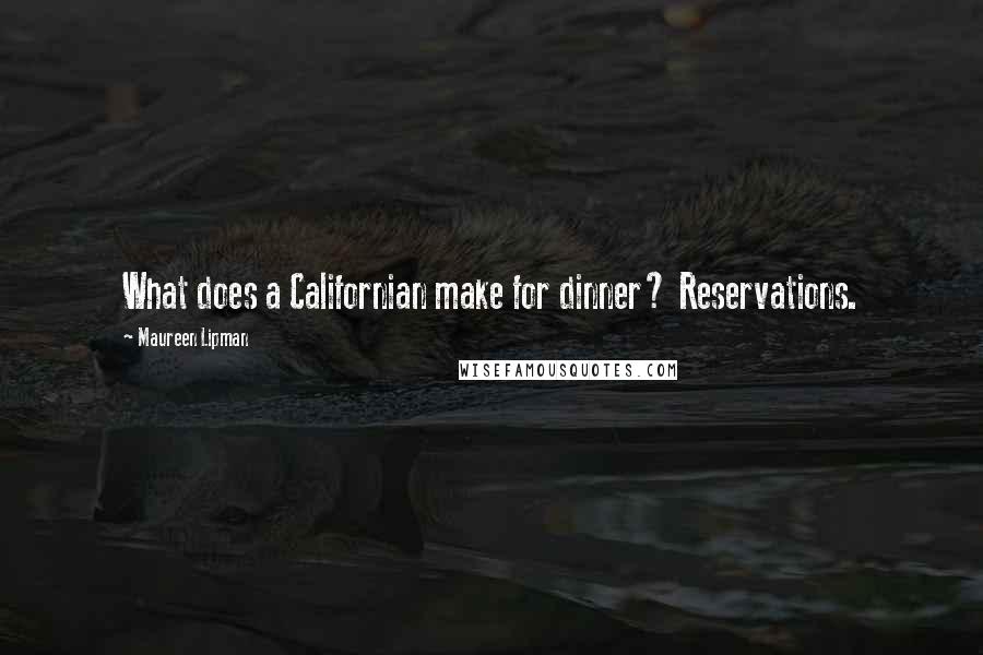 Maureen Lipman Quotes: What does a Californian make for dinner? Reservations.