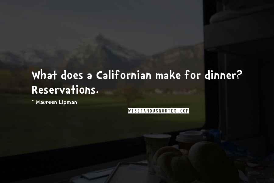 Maureen Lipman Quotes: What does a Californian make for dinner? Reservations.