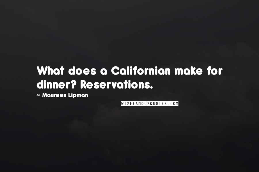 Maureen Lipman Quotes: What does a Californian make for dinner? Reservations.