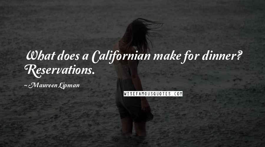 Maureen Lipman Quotes: What does a Californian make for dinner? Reservations.