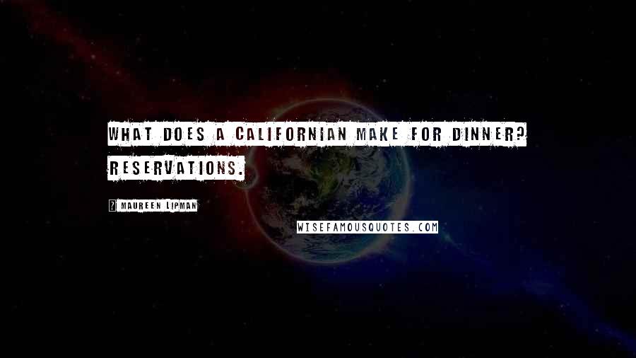 Maureen Lipman Quotes: What does a Californian make for dinner? Reservations.