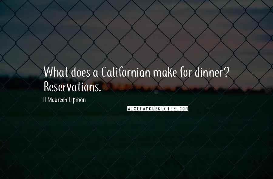 Maureen Lipman Quotes: What does a Californian make for dinner? Reservations.