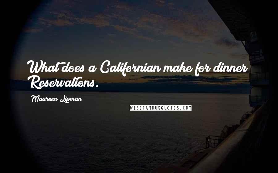 Maureen Lipman Quotes: What does a Californian make for dinner? Reservations.