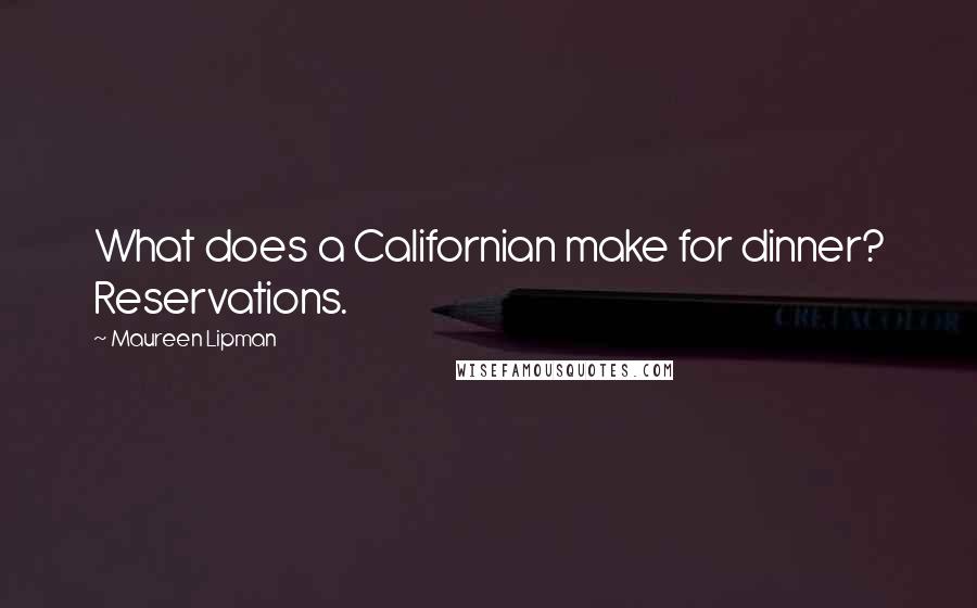 Maureen Lipman Quotes: What does a Californian make for dinner? Reservations.