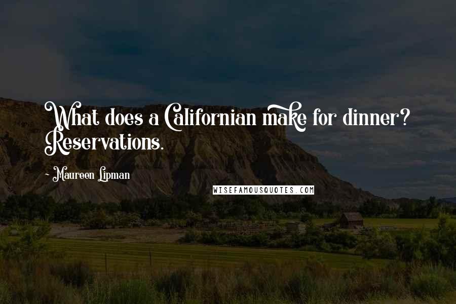 Maureen Lipman Quotes: What does a Californian make for dinner? Reservations.