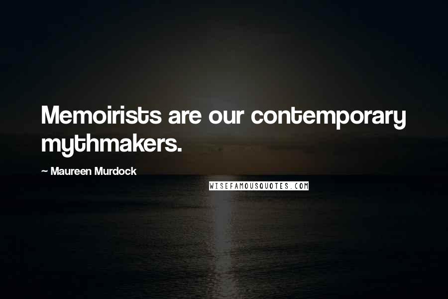 Maureen Murdock Quotes: Memoirists are our contemporary mythmakers.