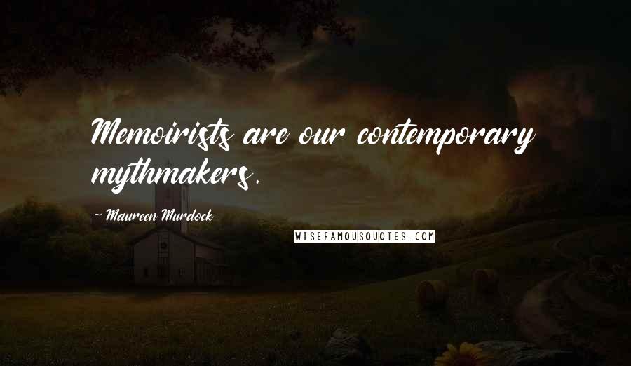 Maureen Murdock Quotes: Memoirists are our contemporary mythmakers.