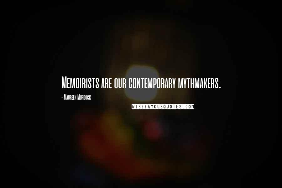 Maureen Murdock Quotes: Memoirists are our contemporary mythmakers.