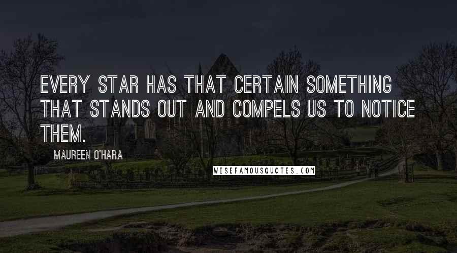 Maureen O'Hara Quotes: Every star has that certain something that stands out and compels us to notice them.