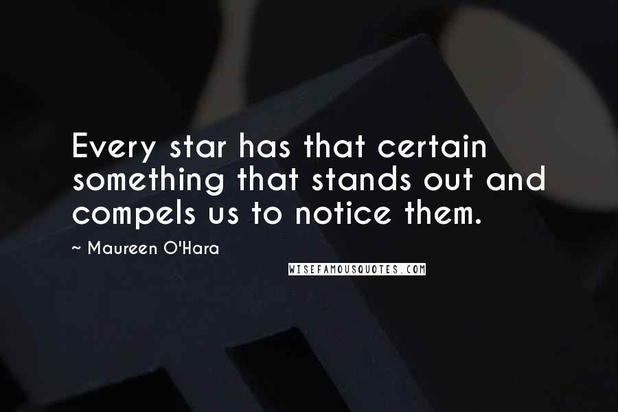 Maureen O'Hara Quotes: Every star has that certain something that stands out and compels us to notice them.