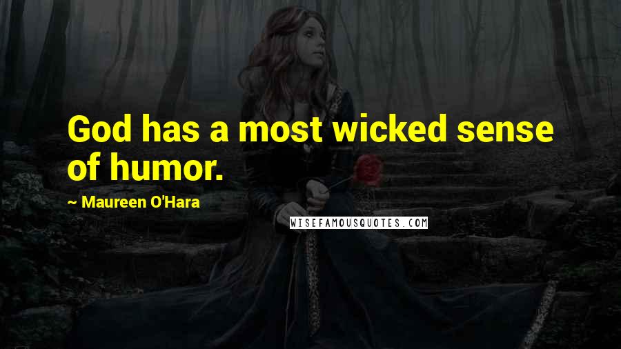 Maureen O'Hara Quotes: God has a most wicked sense of humor.