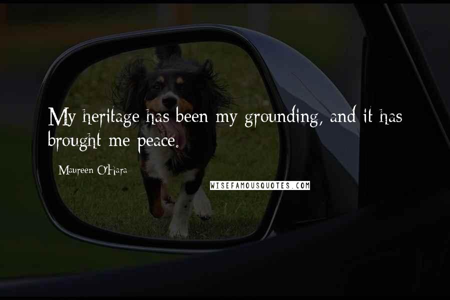 Maureen O'Hara Quotes: My heritage has been my grounding, and it has brought me peace.
