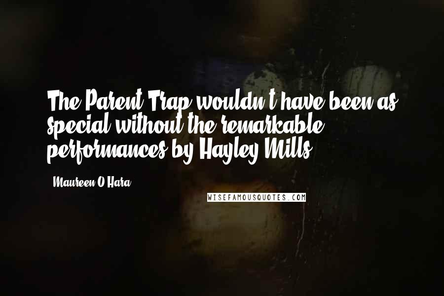 Maureen O'Hara Quotes: The Parent Trap wouldn't have been as special without the remarkable performances by Hayley Mills.