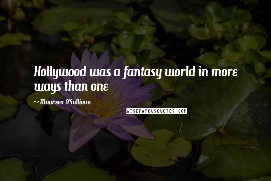 Maureen O'Sullivan Quotes: Hollywood was a fantasy world in more ways than one