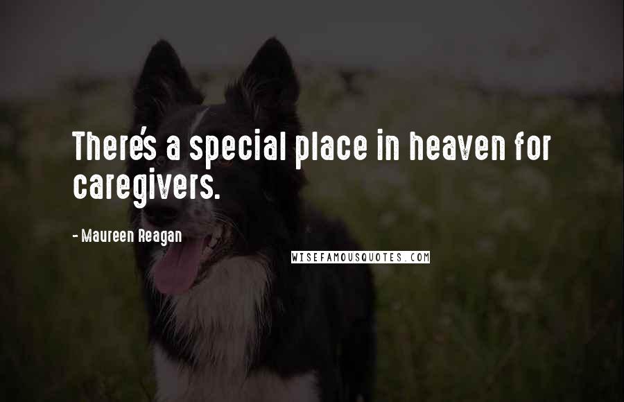 Maureen Reagan Quotes: There's a special place in heaven for caregivers.