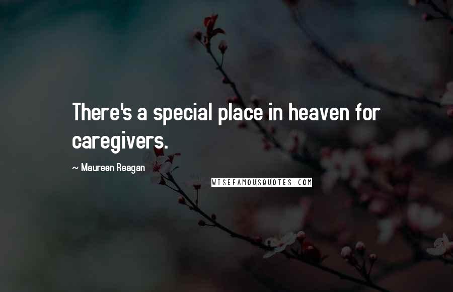 Maureen Reagan Quotes: There's a special place in heaven for caregivers.