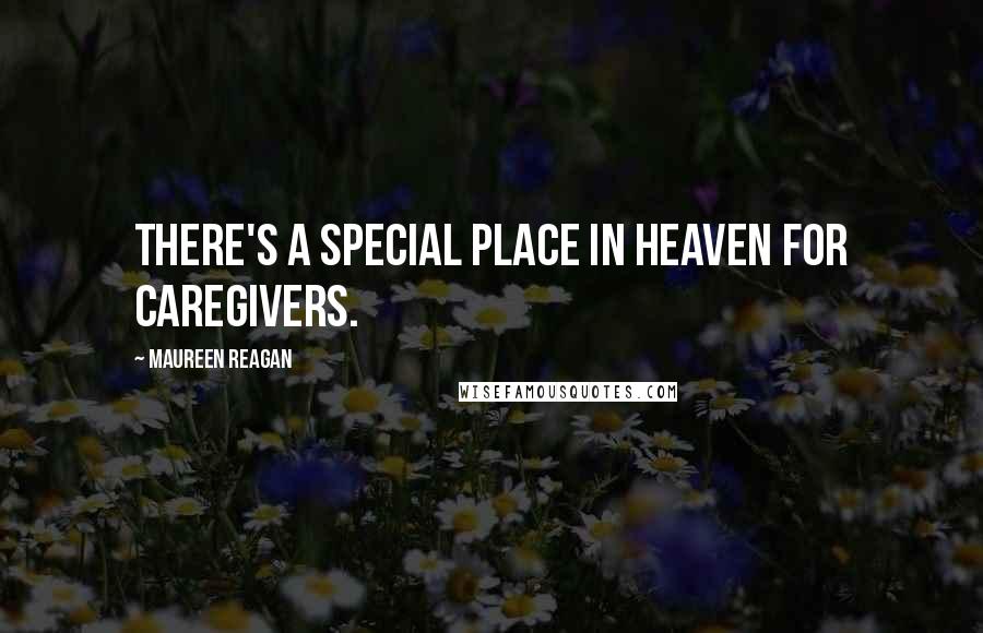 Maureen Reagan Quotes: There's a special place in heaven for caregivers.