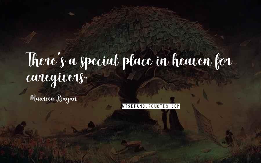 Maureen Reagan Quotes: There's a special place in heaven for caregivers.