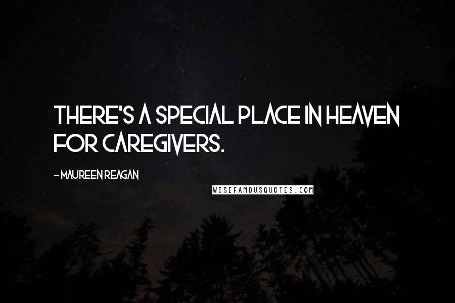 Maureen Reagan Quotes: There's a special place in heaven for caregivers.