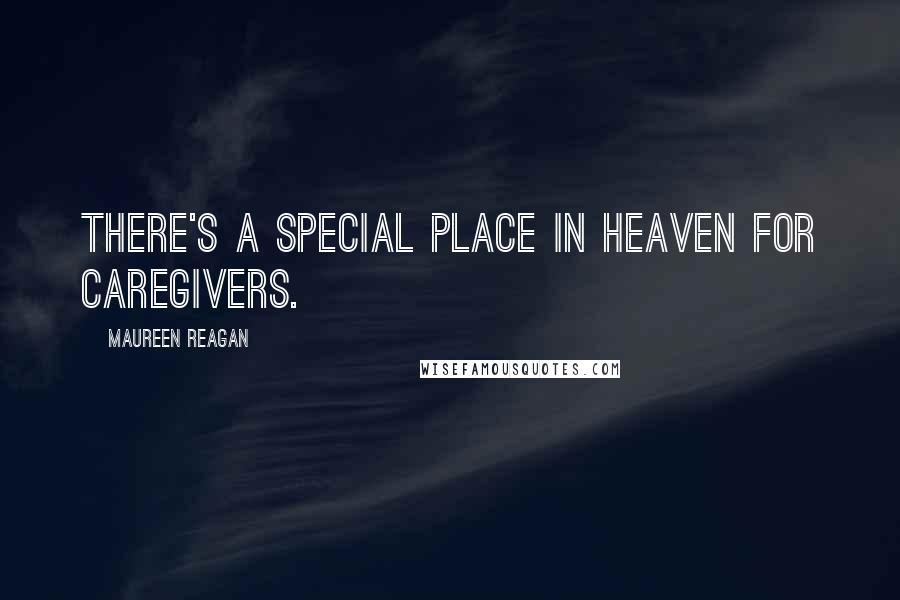 Maureen Reagan Quotes: There's a special place in heaven for caregivers.