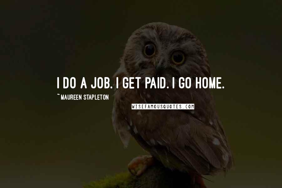 Maureen Stapleton Quotes: I do a job. I get paid. I go home.