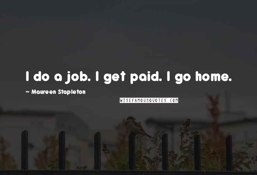 Maureen Stapleton Quotes: I do a job. I get paid. I go home.