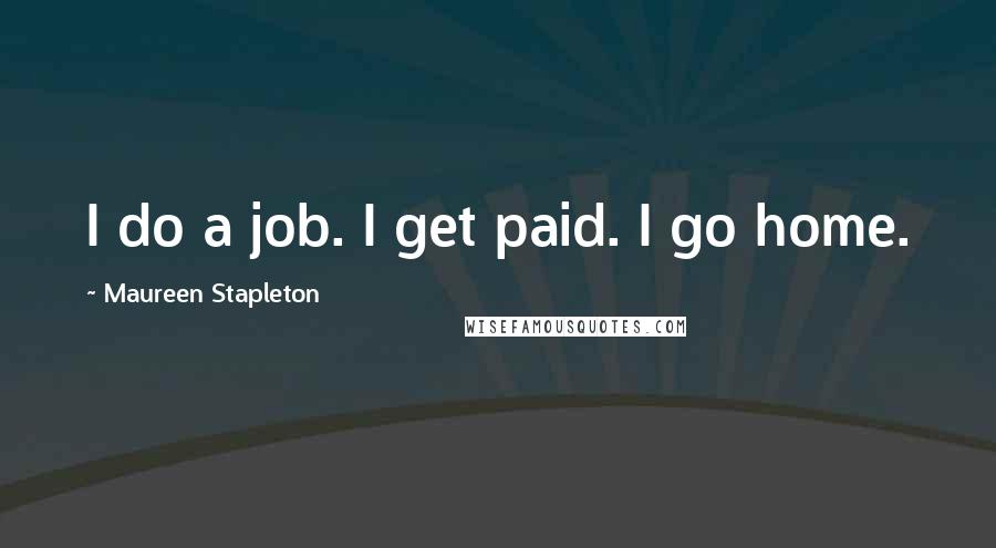 Maureen Stapleton Quotes: I do a job. I get paid. I go home.