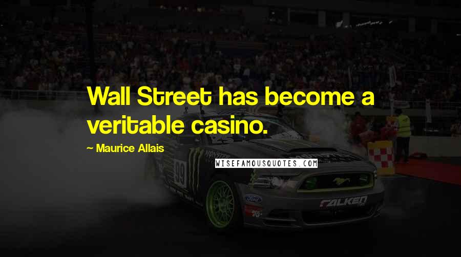 Maurice Allais Quotes: Wall Street has become a veritable casino.