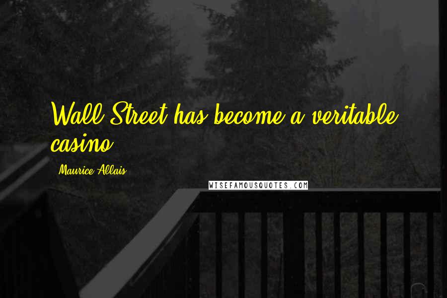 Maurice Allais Quotes: Wall Street has become a veritable casino.