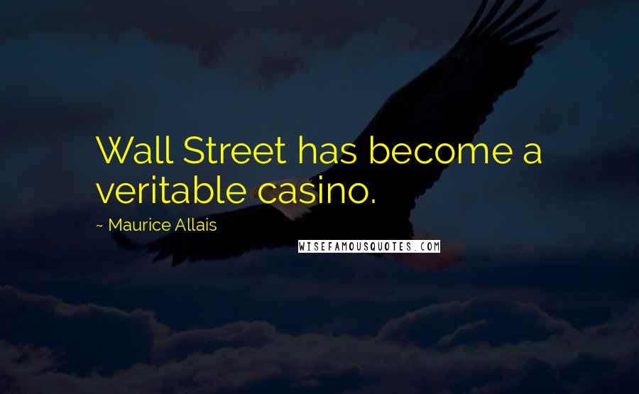 Maurice Allais Quotes: Wall Street has become a veritable casino.
