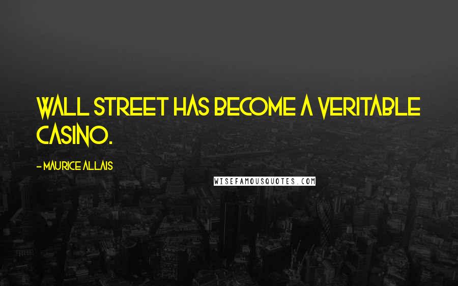 Maurice Allais Quotes: Wall Street has become a veritable casino.