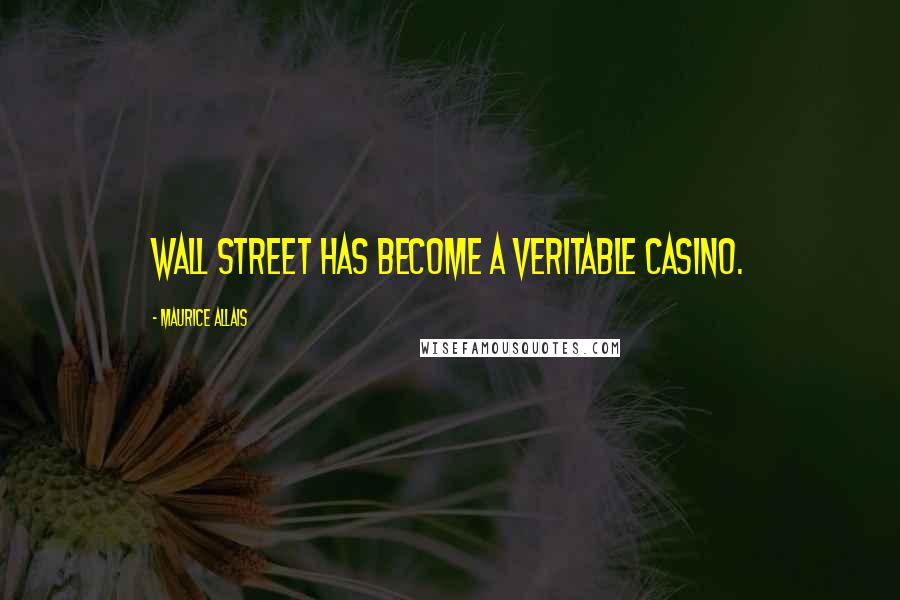 Maurice Allais Quotes: Wall Street has become a veritable casino.