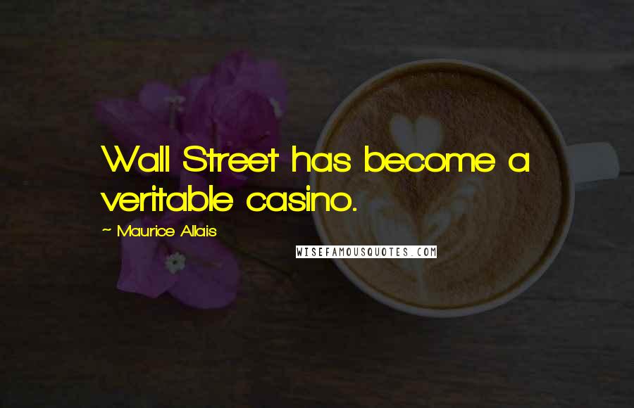 Maurice Allais Quotes: Wall Street has become a veritable casino.