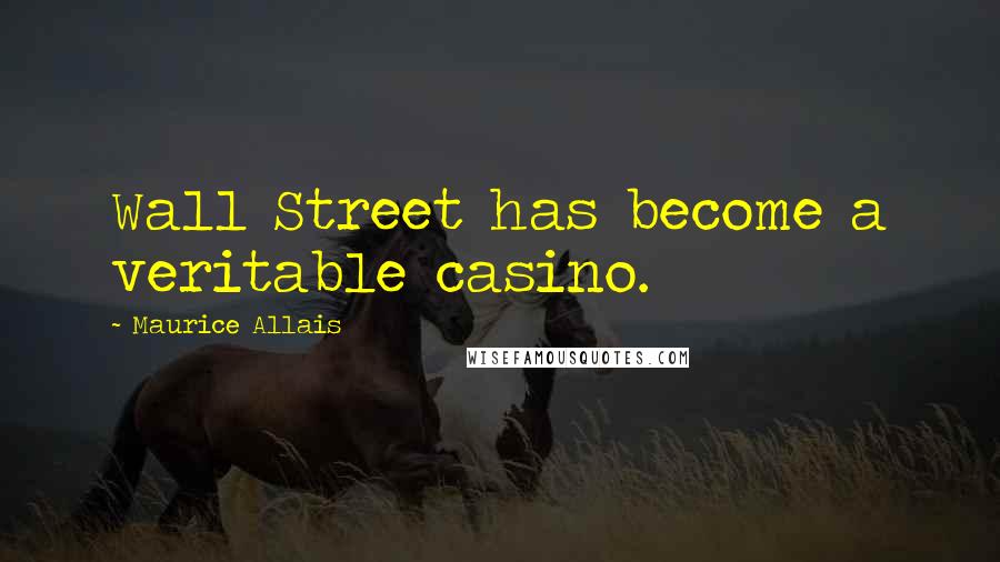 Maurice Allais Quotes: Wall Street has become a veritable casino.