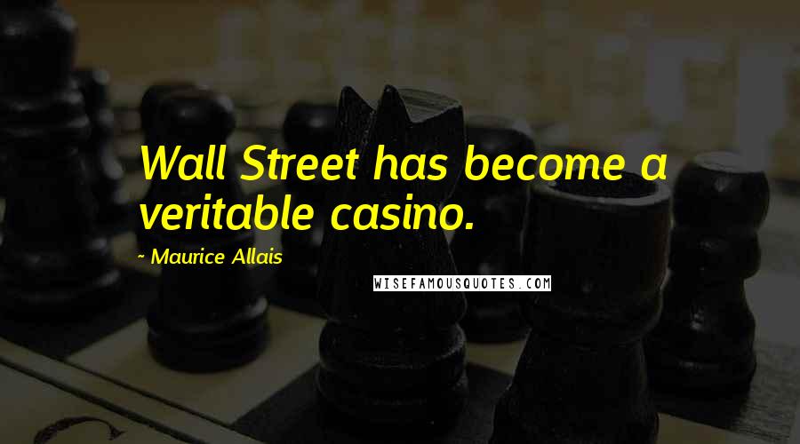 Maurice Allais Quotes: Wall Street has become a veritable casino.